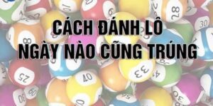 Tổng hợp phương pháp tính lô chuẩn đánh hàng ngày từ bậc cao thủ